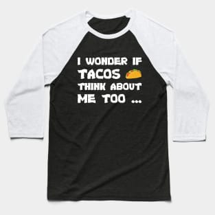 Funny tacos I wonder If Tacos Think About Me Too cool Baseball T-Shirt